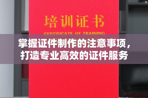 龙潭掌握证件制作的注意事项，打造专业高效的证件服务